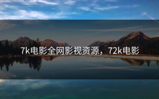 7k电影全网影视资源，72k电影