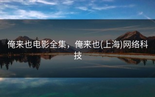 俺来也电影全集，俺来也(上海)网络科技