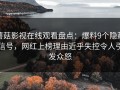 蘑菇影视在线观看盘点：爆料9个隐藏信号，网红上榜理由近乎失控令人引发众怒