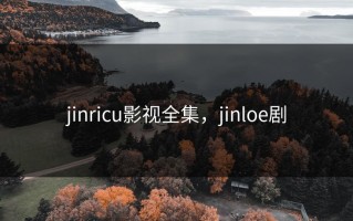 jinricu影视全集，jinloe剧