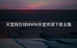 天堂网在线WWW天堂资源下载全集