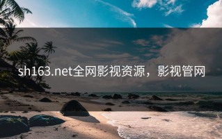 sh163.net全网影视资源，影视管网