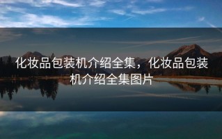 化妆品包装机介绍全集，化妆品包装机介绍全集图片