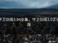 守卫剑阁3.04全集，守卫剑阁3.0正式版