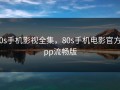 80s手机影视全集，80s手机电影官方app流畅版