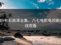 789电影高清全集，八七电影电视剧在线观看