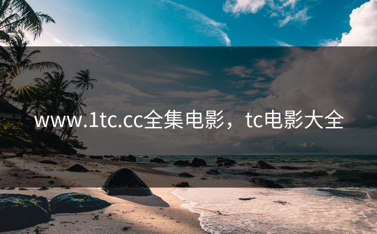 www.1tc.cc全集电影,tc电影大全-第1张图片-黑料世界 - 全面覆盖爆料与娱乐真相 www.1tc.cc全集电影,tc电影大全-第1张图片-黑料世界 - 全面覆盖爆料与娱乐真相