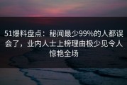 51爆料盘点：秘闻最少99%的人都误会了，业内人士上榜理由极少见令人惊艳全场
