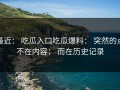最近： 吃瓜入口吃瓜爆料： 突然的点不在内容： 而在历史记录