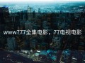 www777全集电影，77电视电影