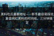 黑料吃瓜最新地址——新手最容易踩坑：复盘网红黑料的时间线，三分钟搞定